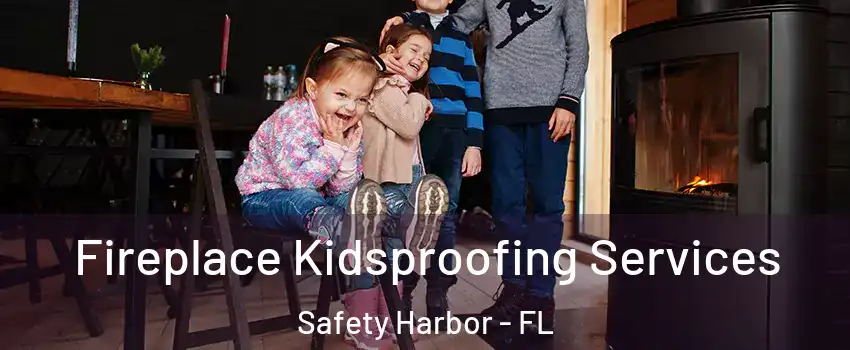  Fireplace Kidsproofing Services Safety Harbor - FL