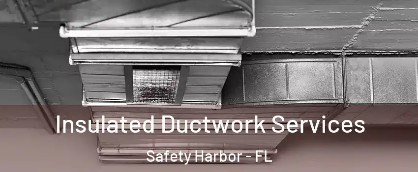  Insulated Ductwork Services Safety Harbor - FL