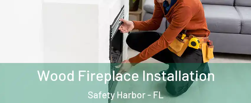  Wood Fireplace Installation Safety Harbor - FL