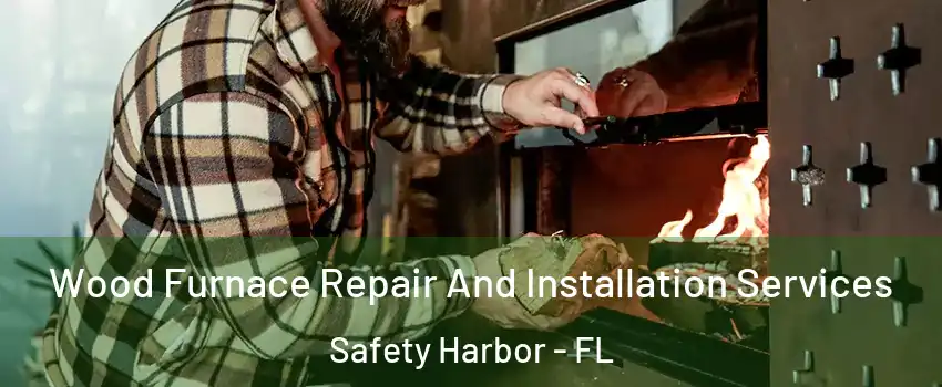  Wood Furnace Repair And Installation Services Safety Harbor - FL